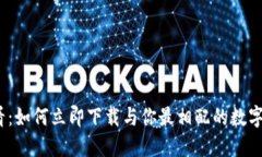 2025必看：如何立即下载与你最相配的
