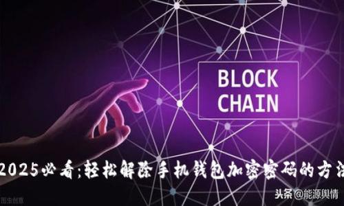 2025必看:轻松解除手机钱包加密密码的方法