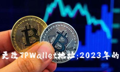 如何立即更改TPWallet地址：2023年的完美教程