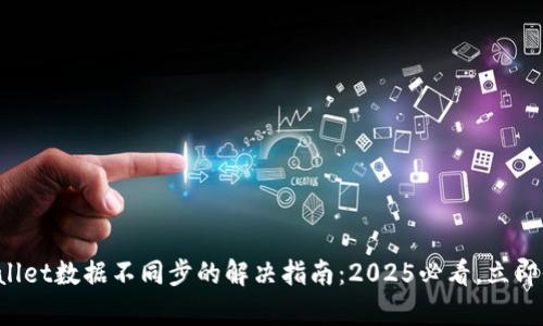 TPWallet数据不同步的解决指南:2025必看,立即修复!