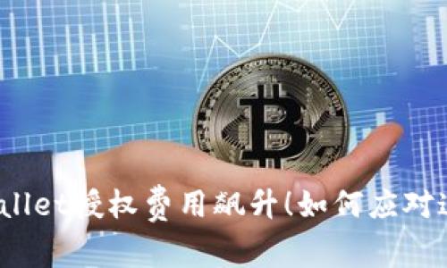 现在tpwallet授权费用飙升!如何应对这一挑战?