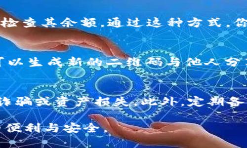 导入 TPWallet 地址二维码的过程相对简单。以下是一个详细的指导步骤，让你能够顺利完成导入。

步骤一：准备二维码
首先，你需要确保有 TPWallet 地址的二维码。你可以通过多个渠道获取这个二维码，比如从朋友那里、在社区论坛上，或者直接在 TPWallet 应用内生成自己的地址二维码。

步骤二：下载 TPWallet 应用
如果还没有安装 TPWallet 应用，你需要前往应用商店（如 Apple App Store 或 Google Play Store）下载并安装它。这个钱包支持多个区块链，拥有友好的用户界面，非常适合管理加密货币。

步骤三：打开 TPWallet 应用
安装完成后，打开 TPWallet 应用。如果你是第一次使用，需要进行一些基本设置，包括创建新钱包或者导入已有钱包。如果你已经有一个钱包，直接进入应用即可。

步骤四：选择“导入钱包”选项
在主界面上，通常会有一个“导入钱包”或者“扫描二维码”的选项。点击这个选项，应用会要求你使用相机扫描二维码。

步骤五：扫描二维码
确保你的手机摄像头对准 QR 码。TPWallet 应用会自动识别二维码，并提取其中的信息。如果二维码清晰，一般情况下只需几秒钟应用就能完成识别。

步骤六：确认导入信息
当二维码成功扫描后，TPWallet 应用会展示相关信息，例如地址、标签（如果有的话）及其它基本信息。确保这些信息是正确的。点击确认以完成地址导入。

步骤七：验证地址
为了确保安全，你可以在 TPWallet 的“账户”或“钱包”部分找到新导入的地址，并检查其余额。通过这种方式，你可以确认二维码导入过程的正确性。

步骤八：使用新地址
当新地址导入成功后，你就可以使用这个地址进行交易。你可以向该地址转账，也可以生成新的二维码与他人分享以便接收款项。

注意事项
在导入二维码时，请务必小心谨慎。确保扫描的是正确的、官方的二维码，以防遭遇诈骗或资产损失。此外，定期备份你的钱包信息，以便在设备丢失或应用崩溃时能够恢复。

通过以上步骤，你就能轻松地导入 TPWallet 地址二维码，体验区块链世界带来的便利与安全。