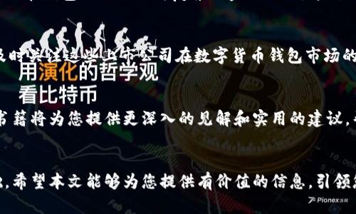 2025必看：数字货币钱包上市公司全面解析，现在就来了解行业前景！
keywords数字货币, 钱包, 上市公司, 行业前景/keywords

引言
随着数字货币的迅速崛起，越来越多的上市公司开始涉足这一领域。数字货币钱包作为存储和管理数字资产的重要工具，其市场需求不断攀升，吸引了众多投资者的关注。2025年即将到来，关于数字货币钱包的上市公司将成为备受期待的话题，了解这一行业的动态将对投资者和用户都有重要意义。

数字货币的崛起
近年来，数字货币的表现可以说是惊艳无比。尤其是在2020到2021年间，比特币、以太坊等数字货币的价格暴涨，吸引了大量投资者的目光。这一波热潮不仅推动了数字货币的普及，更促进了相关技术和服务的创新发展。尤其是数字货币钱包作为连接用户与数字资产之间的桥梁，其重要性愈加凸显。因此，许多上市公司开始深入研究和开发这一领域，以抓住机遇。

数字货币钱包的功能与类型
数字货币钱包通常分为两大类：热钱包和冷钱包。热钱包是指始终连接到互联网的钱包，用户可以随时随地进行交易。这种钱包的便利性使得它受到广泛欢迎，但同时也存在被黑客攻击的风险。相对而言，冷钱包则是以离线方式存储数字资产，安全性较高，但使用上可能不够方便。此外，数字货币钱包还可以通过多签名和硬件设备等手段提升安全性，用户可以根据自己的需求选择合适的产品。

上市公司对数字货币钱包的关注
随着市场的不断发展，越来越多的上市公司意识到数字货币钱包的潜力。其中不乏一些传统金融机构和科技巨头，他们希望通过推出自己的数字货币钱包来拓展市场。例如，一些支付公司已经开始提供数字货币钱包服务，以满足客户对数字资产管理的需求。此外，科技公司则通过区块链技术创新，提升钱包的安全性和用户体验。

市场前景与机遇
根据研究机构的预测，数字货币钱包市场在未来几年将迎来爆炸性增长。随着全球范围内对数字货币的认可度提升，包括机构投资者、零售投资者在内的用户数量将大幅增加，这将进一步推动数字货币钱包的需求增长。此外，政府与监管机构的态度也在逐渐趋向友好，这无疑为数字资产市场的发展创造了良好的环境。

潜在风险与挑战
然而，快速发展的同时数字货币钱包行业也面临着诸多挑战。首先，安全性问题依然是用户最为关注的焦点，数字货币的盗窃事件频频发生。其次，市场竞争日益激烈，许多公司纷纷推出自己的产品，如何在众多竞争者中脱颖而出，将考验公司的创新能力和市场策略。此外，法律法规的不确定性也可能对数字货币钱包的推广和应用造成影响。

上市公司案例分析
在众多上市公司中，有几家公司在数字货币钱包领域的表现尤为显著。例如，某大型支付公司推出的数字货币钱包服务，在市场上获得了很高的用户评价。凭借用户友好的界面和多重安全保障，他们成功吸引了大量用户。同时，该公司还持续进行技术更新，确保在竞争中保持优势。

另一个成功的案例是某科技巨头，该公司推出的数字货币钱包在业内引起了广泛关注。他们不仅提供基本的存储和交易功能，还集成了去中心化金融（DeFi）服务，使得用户可以在钱包内进行更为复杂的金融操作。这种创新的业务模式让其迅速在市场上占据一席之地。

结论与展望
综上所述，数字货币钱包的市场前景广阔，但同时也伴随着诸多挑战。上市公司在这一领域的发展将极大地影响整个行业的走向。如今，2025年即将到来，投资者和用户应该及时关注这些上市公司在数字货币钱包市场的动态与进展，以捕捉潜在的投资机会。随着技术的不断进步和市场的逐步成熟，数字货币钱包的未来将充满期待。

延伸阅读与推荐
对于想深入了解数字货币钱包的用户，我们推荐关注以下几本书籍和资源：例如《数字资产管理：新经济时代的财富保护》、《区块链与数字货币：未来金融的颠覆者》等。这些书籍将为您提供更深入的见解和实用的建议，帮助您在日益复杂的数字货币世界中找到方向。

最后的思考
未来数字货币钱包的演变将不仅影响投资者的决策，也将改变我们的生活方式。无论是普通用户还是专业投资者，了解这一领域的变化，都是我们在数字经济时代立足的基础。希望本文能够为您提供有价值的信息，引领您走进数字货币钱包的世界。