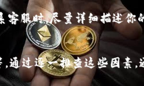 在tpwallet中，币不显示的情况可能有多种原因。以下是一些可能的原因和解决方法，希望能帮助你解决问题。

1. 网络连接问题
首先，确认你的设备是否连接到了互联网。如果你的网络不稳定或出现了问题，tpwallet可能无法正确加载你的资产信息。尝试切换网络、重启路由器或重新连接Wi-Fi，看看能否恢复正常。

2. 钱包未同步
tpwallet是通过区块链进行资产管理的，若钱包未能与区块链同步，也会导致资产不显示。这种情况下，你可以尝试手动刷新钱包界面，或者退出钱包重新登录，通常能解决同步问题。

3. 代币未添加
有时候，tpwallet中可能没有自动识别你所持有的某些代币。在这种情况下，你需手动添加代币。你可以查找代币的合约地址，并在tpwallet中选择添加代币。一般来说，进入资产管理页面，选择添加代币，输入代币的合约地址、符号等信息即可。

4. 软件版本问题
确保你的tpwallet应用是最新版本。旧版本应用可能存在bug，影响资产的显示。你可以前往应用商店检查更新，下载最新版本，解决潜在的兼容性问题。

5. 钱包恢复问题
如果你曾重新导入钱包，可能在导入过程中输入了错误的助记词或私钥，导致无法显示所有的资产。尝试确保恢复钱包时使用正确的助记词，并检查是否漏掉了某些步骤。

6. 安全性原因
出于安全考虑，某些代币在特别情况下可能会被锁定或冻结。如果你发现某个代币长时间不显示，有可能是因为该代币遭遇了安全事件或合规风险。这时，你可以关注相关项目的官方渠道，获取最新的消息。

7. 设备缓存问题
如果你使用的设备缓存过多，也可能导致tpwallet无法正常工作。尝试清理应用缓存或重启设备，这样可以清除临时数据，帮助恢复正常显示。

8. 客户支持
如果经过以上步骤仍然无法解决，就建议联系tpwallet的客服支持。他们通常能提供更专业的帮助，解决特定的问题。在联系客服时，尽量详细描述你的问题，包括你所尝试过的解决方案，以便他们更快找到解决办法。

总结
tpwallet中币不显示的原因多种多样，包括网络问题、钱包同步、代币未添加、软件版本、恢复问题、安全性原因及设备缓存等。通过逐一排查这些因素，通常能够找到相应的解决方案，确保你的数字资产能够正常显示。如果问题依旧存在，及时寻求客服支持是一个不错的选择。