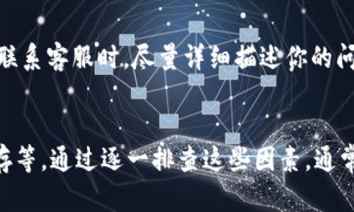 在tpwallet中，币不显示的情况可能有多种原因。以下是一些可能的原因和解决方法，希望能帮助你解决问题。

1. 网络连接问题
首先，确认你的设备是否连接到了互联网。如果你的网络不稳定或出现了问题，tpwallet可能无法正确加载你的资产信息。尝试切换网络、重启路由器或重新连接Wi-Fi，看看能否恢复正常。

2. 钱包未同步
tpwallet是通过区块链进行资产管理的，若钱包未能与区块链同步，也会导致资产不显示。这种情况下，你可以尝试手动刷新钱包界面，或者退出钱包重新登录，通常能解决同步问题。

3. 代币未添加
有时候，tpwallet中可能没有自动识别你所持有的某些代币。在这种情况下，你需手动添加代币。你可以查找代币的合约地址，并在tpwallet中选择添加代币。一般来说，进入资产管理页面，选择添加代币，输入代币的合约地址、符号等信息即可。

4. 软件版本问题
确保你的tpwallet应用是最新版本。旧版本应用可能存在bug，影响资产的显示。你可以前往应用商店检查更新，下载最新版本，解决潜在的兼容性问题。

5. 钱包恢复问题
如果你曾重新导入钱包，可能在导入过程中输入了错误的助记词或私钥，导致无法显示所有的资产。尝试确保恢复钱包时使用正确的助记词，并检查是否漏掉了某些步骤。

6. 安全性原因
出于安全考虑，某些代币在特别情况下可能会被锁定或冻结。如果你发现某个代币长时间不显示，有可能是因为该代币遭遇了安全事件或合规风险。这时，你可以关注相关项目的官方渠道，获取最新的消息。

7. 设备缓存问题
如果你使用的设备缓存过多，也可能导致tpwallet无法正常工作。尝试清理应用缓存或重启设备，这样可以清除临时数据，帮助恢复正常显示。

8. 客户支持
如果经过以上步骤仍然无法解决，就建议联系tpwallet的客服支持。他们通常能提供更专业的帮助，解决特定的问题。在联系客服时，尽量详细描述你的问题，包括你所尝试过的解决方案，以便他们更快找到解决办法。

总结
tpwallet中币不显示的原因多种多样，包括网络问题、钱包同步、代币未添加、软件版本、恢复问题、安全性原因及设备缓存等。通过逐一排查这些因素，通常能够找到相应的解决方案，确保你的数字资产能够正常显示。如果问题依旧存在，及时寻求客服支持是一个不错的选择。