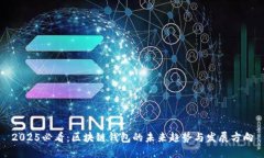 2025必看：区块链钱包的未来趋势与发