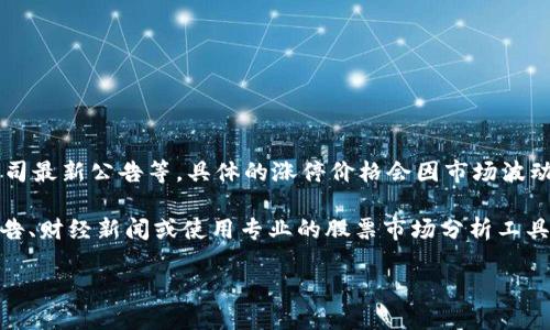 关于区块链钱包的股价涨停,这个问题涉及到许多因素,包括市场情绪、币种表现、相关公司最新公告等。具体的涨停价格会因市场波动而异,且不同的交易所和上市公司会有各自的股价目标和涨跌停限制。
如果您有兴趣了解特定区块链钱包相关公司的最新股价行情,建议关注证券交易所的公告、财经新闻或使用专业的股票市场分析工具。同时,您还可以在财经网站或应用程序中查询相关信息,以获得最新的市场动态和分析。
### 2025必看:区块链钱包的未来与投资机遇,立即了解如何把握涨停股票!