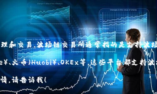 TPWallet 是一个多链钱包，支持包括波场（Tron）在内的多种区块链资产的存储、管理和交易。波场链交易所通常指的是支持波场资产交易的平台，这类交易所可以是去中心化交易所（DEX）或中心化交易所（CEX）。

如果你在寻找具体的交易所，通常建议查看一些著名的交易平台，例如币安（Binance）、火币（Huobi）、OKEx等，这些平台都支持波场及其相关代币的交易。

如果你有特定的需求或想了解更多关于TPWallet的功能、使用方法或者波场链的详情，请告诉我！