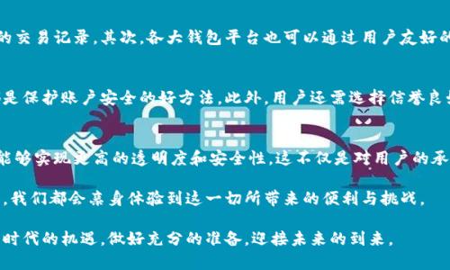 立即开启数字钱包的透明时代：2025必看趋势与风险

数字钱包, 透明, 区块链, 金融科技/guanjianci

什么是数字钱包？
随着科技的发展，数字钱包已成为现代金融生活中不可或缺的一部分。数字钱包不仅仅是存储电子货币的工具，它更是连接消费、支付和理财的桥梁。用户通过这款应用可以实现快速支付、转账和账单管理等多项功能，因此其使用率逐年上升。

数字钱包的透明性为何重要？
数字钱包的透明性是指用户能够清晰地了解其资金的流动和使用情况，确保资金的安全性和有效性。然而，透明度的引入同样也是一个双刃剑。虽然它能有效提升用户的信任度，但也可能暴露用户的隐私。因此，在使用数字钱包时，用户需要平衡便利性和隐私保护之间的关系。

数字钱包与区块链技术的结合
区块链技术的出现为数字钱包的透明性提供了技术支持。区块链以其不可篡改和可追溯的特性，使得所有交易记录均可被验证。这意味着无论是商家还是消费者，都能清楚地了解每一笔交易的发生。因此，数字钱包的透明性不仅能消除用户的疑虑，也能够大幅提升整个金融生态的安全性。

2025年数字钱包的未来
展望2025年，数字钱包将面临更多的挑战与机遇。随着去中心化金融（DeFi）和中央银行数字货币（CBDC）的发展，数字钱包的功能将不断扩展。用户不仅可以用数字钱包进行支付，也可以参与各种金融活动，如借贷、投资和资产管理等。

风险与挑战
尽管数字钱包的透明性带来了许多好处，但也伴随着一定的风险。例如，数据泄露和网络诈骗等问题仍然是用户在使用数字钱包时面临的重大挑战。此外，法律法规的不完善也可能使得用户在出现纠纷时难以维护自己的权益。

如何提升数字钱包的透明性？
提升数字钱包透明性的方式也有很多。例如，利用区块链技术对交易数据进行存储和处理，能够让用户随时查询自己的交易记录。其次，各大钱包平台也可以通过用户友好的界面设计，增强用户对资金流动的掌控能力。

用户如何安全使用数字钱包？
用户在使用数字钱包时，应该保持警惕，确保自己的账户信息安全。使用强密码、定期监测账户活动和启用双重认证都是保护账户安全的好方法。此外，用户还需选择信誉良好的数字钱包平台，以减少风险。

结论：迈向透明的未来
总的来说，数字钱包的透明性是未来金融科技发展的重要趋势。通过技术的不断进步和用户意识的提升，数字钱包将能够实现更高的透明度和安全性。这不仅是对用户的承诺，也是在推动社会的信任与理解。

展望未来，数字钱包将无疑改变我们在金融交易和财富管理上的方式，使其更加便捷、安全和透明。相信在不久的将来，我们都会亲身体验到这一切所带来的便利与挑战。

通过以上的解析，我们可以看到，在快速变化的金融科技领域，数字钱包的透明性正日益受到重视。我们应当把握这个时代的机遇，做好充分的准备，迎接未来的到来。