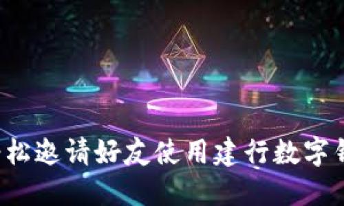 2023年如何轻松邀请好友使用建行数字钱包?立即行动!