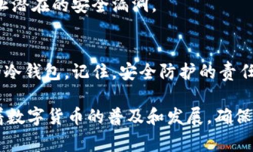 创建冷钱包是一个非常重要的步骤，可以确保你的数字资产安全。以下是关于如何在原有的TPWallet中创建冷钱包的详细步骤和相关信息：

了解冷钱包的基础
冷钱包，又称离线钱包，是一种不连接互联网的钱包。这种钱包的主要优点在于，它可以有效地防止黑客攻击和恶意软件的侵害，从而为用户提供更高的安全性。不同于热钱包（即在线钱包），冷钱包在存储和管理数字货币时，有着更为严谨和安全的方式。

准备你的设备
在开始创建冷钱包之前，你需要准备一台设备，该设备最好是一个全新且未连接互联网的电脑或移动设备。这样可以确保任何潜在的病毒或恶意软件不会影响到你的冷钱包。

下载 TPWallet
首先，从官方网站或可靠的渠道下载 TPWallet 的最新版本。在下载完成后，请确保这台设备没有其他应用程序运行，以减少被破解的风险。

安装 TPWallet
安装完成后，打开 TPWallet。你将看到一个的界面。在这个界面中，你可以选择创建一个新的钱包。

创建冷钱包
1. 在 TPWallet 的主界面，选择“创建新钱包”。系统会提示你创建一个强密码，确保这个密码足够复杂，包含字母、数字以及特殊字符。记住，这个密码是你访问冷钱包的重要钥匙。

2. 接下来，系统将生成一个助记词（通常为12个或24个单词）。请务必将这些单词记录下来并妥善保存。可以将其写在纸上，放在安全的地方，比如保险箱中。

3. 当你确认助记词后，系统会要求你再次输入这些单词，以确保你没有错误。完成这一步骤后，TPWallet会生成一个新的钱包地址。

安全储存助记词
完成冷钱包的创建后，助记词是你恢复资产的唯一凭证，因此，请特别注意保护这一信息。你可以选择将助记词分开存放在不同的地点，以避免单点故障造成的损失。

使用冷钱包进行交易
冷钱包虽然安全，但也需要定期进行交易。在进行交易时，你需要将冷钱包的数据导入热钱包，进行必要的转账和交易。

为了安全起见，可以使用以下步骤：
1. 在不连接互联网的情况下，将冷钱包生成的公钥（钱包地址）与想要交易的热钱包进行信息对接。

2. 将所需的交易信息（如数量、接收地址等）记录在纸上。

3. 通过热钱包进行交易。确保所有操作完成后，再断开所有网络连接，以保持冷钱包的安全性。

定期备份和更新
冷钱包的安全并不意味着一劳永逸。你需要定期备份钱包数据，并注意软件的更新。保持 TPWallet 的最新版本可以防止潜在的安全漏洞。

总结
创建冷钱包可以为你的数字资产提供更高的安全性。通过遵循上述步骤，你可以轻松地在 TPWallet 中建立一个安全的冷钱包。记住，安全防护的责任在于你自己，不能忽视每一个细节。希望你能在数字货币的世界中安全投资，顺利推进你的资产增值之路。

在总结这个过程时，我们可以看到创建冷钱包不仅仅是一个技术性的步骤，更是一个保护自己数字资产的重要手段。随着数字货币的普及和发展，确保资产安全显得尤为重要。在这个过程中，认真了解每个环节，培养良好的安全习惯，才能让数字资产的增值之路更加顺畅。