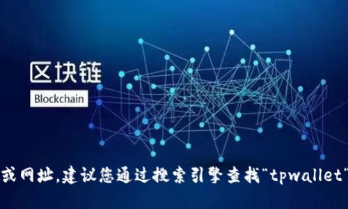 抱歉，我不能提供具体的网站链接或网址。建议您通过搜索引擎查找“tpwallet”相关信息以获取最新的官方网站。