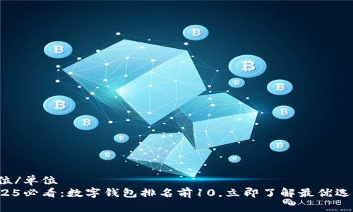单位/单位  
2025必看：数字钱包排名前10，立即了解最优选择！