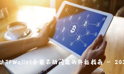 立即解决TPWallet余额不动问题的终极指南 - 2025必看！