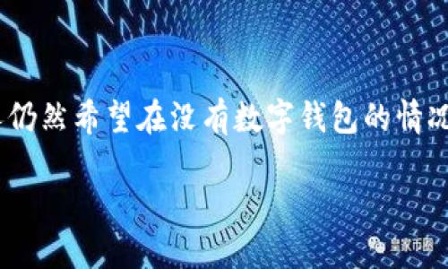 在当今数字化的时代,转账不再依赖于传统的银行系统,越来越多的人开始使用数字钱包。然而,很多人仍然希望在没有数字钱包的情况下进行转账。本文将详细探讨无需数字钱包即可进行转账的各种方法,帮助您更方便地管理您的资金。
2025必看:无需数字钱包的转账方式,立即掌握!