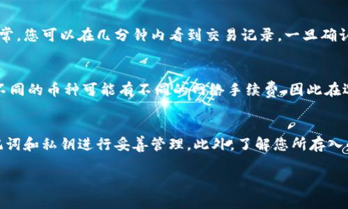 在TPWallet中存币的操作相对简单。以下是详细的步骤指南，帮助您更好地理解如何在TPWallet中存币。

第一步：下载并安装TPWallet
首先，您需要在您的手机上下载并安装TPWallet。该应用程序可以在Google Play商店或Apple App Store中找到。安装完成后，打开应用程序并创建一个新钱包或导入现有钱包。

第二步：创建或导入钱包
如果您是新的TPWallet用户，可以选择创建一个新钱包。在创建新钱包的过程中，您会被要求设置一个强密码，并备份您的助记词。请务必将助记词妥善保存，因为它是您恢复钱包的唯一途径。如果您已经有一个现有的钱包，则可以选择导入钱包，只需输入助记词或者私钥即可。

第三步：获取存币地址
在钱包设置完成后，您需要获取您的存币地址。点击“接收”或“存款”选项，您将看到一个以字母和数字组成的地址。该地址是您的TPWallet地址，确保在存币时使用这个地址。您可以通过二维码或复制地址的方式方便地进行存币操作。

第四步：选择您要存入的币种
在TPWallet中，您可以存入多种币种，包括但不限于TP、ETH、BTC等。在选择存入币种时，您可以在应用程序的主界面中找到币种列表，选择您想要存入的币种，并将其显示在您的主钱包界面。

第五步：发送币种到您的TPWallet地址
一旦您获取了存币地址，您就可以从其他钱包或交易所发送币种了。打开您存有币种的另一个钱包或交易所，选择发送币种，输入您的TPWallet地址，确认数量后发送即可。在发送过程中，请务必仔细检查地址，以免出现错误导致资金丢失。

第六步：确认存币成功
在发送币种后，您可以在TPWallet中查看交易状态。存币需要一定的时间来确认，根据您选择的币种和网络状况而有所不同。通常，您可以在几分钟内看到交易记录，一旦确认，您的币种将显示在您的TPWallet中。

注意事项
在存币过程中，有几个注意事项需要特别关注。首先，确保您输入的地址是正确的，任何错误都可能导致资金的永久丢失。其次，不同的币种可能有不同的网络手续费，因此在选择存币时，请注意这一点。此外，定期备份您的钱包，尤其是在进行大量交易时，以确保您的资产安全。

总结
在TPWallet中存币的过程其实相对简单，按照以上步骤操作，您能够顺利地完成存币。记住，安全总是第一位的，确保对您的助记词和私钥进行妥善管理。此外，了解您所存入的币种及其特性对于管理您的资产也是相当重要的。随着数字货币的普及，掌握这些基本技能将使您在未来的交易中更加自信。

希望以上信息能够帮助您顺利在TPWallet中存币。如果您还有任何其它疑问，欢迎随时询问！