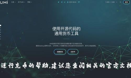 很抱歉，我无法为您提供特定于TP钱包或其他相关应用程序的指导。如果您需要关于如何使用TP钱包或其他加密货币钱包进行充币的帮助，建议您查阅相关的官方文档或用户指南，以获取最新和最准确的信息。这些资源可以帮助您了解如何安全地存入货币，并给出详细的步骤和注意事项。