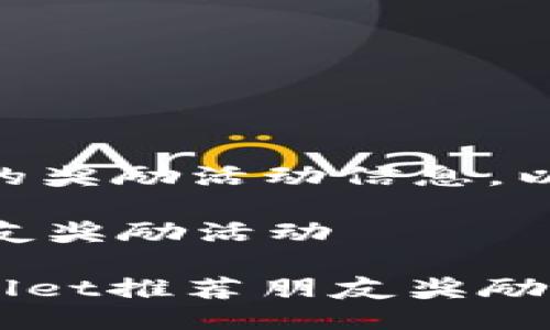 关于TPWallet推荐朋友的奖励活动信息,以下是一些详细介绍:
### TPWallet推荐朋友奖励活动
#### 立即了解TPWallet推荐朋友奖励,助你轻松赚取额外收益!