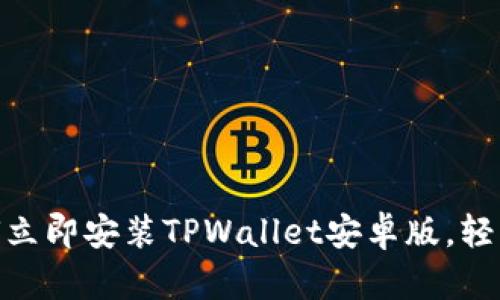 2025必看:如何立即安装TPWallet安卓版,轻松掌控数字资产