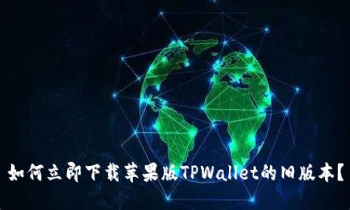 如何立即下载苹果版TPWallet的旧版本?