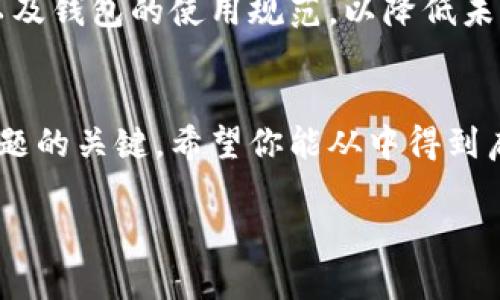 听到你在TPWallet里面临U被转走的问题，肯定让人很担忧。这样的情况可能会涉及到账户安全、私钥管理等多个方面的问题。下面我将根据你的情况，给出一些可能的解决方案和防范措施。

### 了解问题的根源
首先，确保你掌握发生了什么。检查你的TPWallet交易记录，分析何时、在哪里、以及如何这些资产被转走的。是否是你本人授权的交易？或者是由于安全漏洞导致的？了解事情的始末是解决问题的第一步。

### 检查账户安全性
如果你发现自己的U被转走了，首先需要检视你的账户安全性。检查以下几方面：
ul
    listrong密码强度：/strong是否使用了强密码？一个复杂且独特的密码是保护账户的基础。/li
    listrong两步验证：/strong是否启用了两步验证？这可以为你的账户增加额外的安全层。/li
    listrong私钥保管：/strong你的私钥是否被妥善保管？请勿将私钥泄露给任何人。/li
/ul

### 与支持团队联系
当你确认账户被盗后，应立即联系TPWallet的客服支持。向他们说明情况，并提供相关的交易记录，以便他们更好地协助你。

### 检查网络安全
此外，也要确保你的网络环境安全。避免在公共Wi-Fi上进行任何敏感操作。如果你使用的是个人设备，确保系统和软件都是最新的，以减少被攻击的风险。

### 学习并改进安全措施
经历此事件后，你有必要深化对区块链和数字货币安全的理解。了解常见的诈骗手法以及钱包的使用规范，以降低未来再发生类似事件的机会。例如，定期更换密码、备份密钥以及及时更新安全软件等。

### 总结
虽然U被转走的事件极具冲击，但历经此事后，增强安全意识与管理能力是应对此类问题的关键。希望你能从中得到启发，让未来的资产管理更加安全。

如果还有其他问题或者需要进一步的帮助，欢迎随时告知。