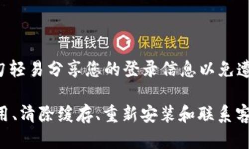 关于您在使用TPWallet应用程序时遇到的问题，如果您无法进入应用，可以尝试以下一些解决方案：

### 检查网络连接
确认网络稳定性
首先，请确保您的设备已连接到互联网。您可以尝试切换Wi-Fi和移动数据，以查看是否是网络问题导致的访问障碍。
如果网络连接良好，但仍然无法进入应用，请尝试重启您的设备，这样有时能解决临时的网络或应用故障。

### 更新应用程序
检查应用更新
为了确保最佳的使用体验，TPWallet应用程序应该始终更新到最新版本。前往应用商店，查看是否有可用的更新。如果有，请下载并安装最新版本。
有时候，开发者会修复已知的问题或改善应用程序性能，因此保持应用程序更新是很重要的。

### 清除缓存
清理应用缓存
缓存文件有时可能导致应用无法正常运行。您可以尝试清除TPWallet的缓存。在设置中找到应用管理，选择TPWallet，然后选择清除缓存。
如果效果依然不佳，您还可以尝试清除数据。这会重置应用，您需要重新登录您的账户，但这也可能解决访问问题。

### 重新安装应用
卸载并重新安装
如果上述步骤未能解决问题，可以尝试卸载TPWallet应用程序，然后重新从应用商店下载并安装。这样可以确保您获得最新版本的应用，并消除任何潜在的技术故障。
请记得在卸载前备份必要的数据，以免丢失重要信息。

### 联系客服
咨询技术支持
如果经过所有的尝试后，您依然无法进入TPWallet，建议您联系TPWallet的客服团队。他们能够提供专业的技术支持，帮助您解决具体的问题。
通常，客服可以通过官方社交媒体平台、电子邮件或官网提供联系信息。请在与他们联系时详细描述您面临的问题。

### 注意安全
保障账户安全
在使用任何金融类应用时，确保账户安全非常重要。在遇到问题时，请勿轻易分享您的登录信息以免遭受诈骗。同时，建议开启双重身份验证等安全措施，保护您的资产安全。

总结来说，如果您无法进入TPWallet，可以通过检查网络连接、更新应用、清除缓存、重新安装和联系客服等方法来尝试解决。希望这些信息能对您有所帮助!