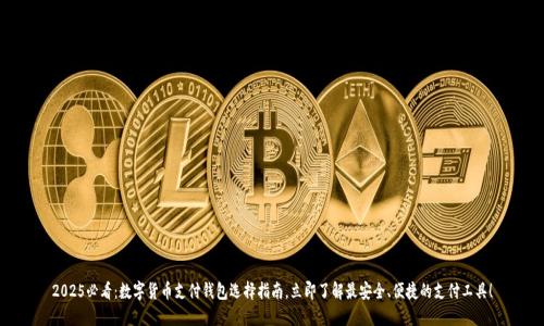 2025必看:数字货币支付钱包选择指南,立即了解最安全、便捷的支付工具!