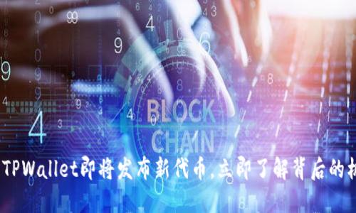 2025必看:TPWallet即将发布新代币,立即了解背后的机遇与挑战!