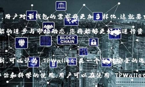 在讨论 TPWallet 的安全性之前，了解一些基本概念是非常重要的。TPWallet 是一款多功能的钱包应用，支持多种加密货币的存储与交易。其设计旨在为用户提供方便、安全的数字货币管理工具。然而，用户在选择任何数字钱包时，都应该谨慎评估其安全性、功能以及其在市场中的口碑。

一、TPWallet 的背景介绍

TPWallet 是一个旨在为用户提供多种区块链资产管理解决方案的数字钱包。随着区块链和加密货币的快速发展，越来越多的人开始关注如何安全存储和管理他们的数字资产。TPWallet 通过其简洁的用户界面和多个功能，努力满足这种需求。

二、TPWallet 的安全性分析

安全性是任何数字钱包的首要考虑因素，TPWallet 在这方面提供了一些安全保障措施。首先，TPWallet 支持私钥和助记词管理。用户的私钥不会被存储在服务器上，这样可以减少被泄露的风险。此外，TPWallet 采用了先进的加密技术，以确保用户数据在传输过程中的安全。

然而，即便有这些安全措施，用户的安全意识同样重要。使用自定义密码是保护账户的一项重要手段。同时，用户应尽量避免在不安全的网络环境中进行交易，以减少潜在的安全风险。因此，用户在使用 TPWallet 时，确保采取额外的安全措施是非常必要的。

三、TPWallet 的功能与使用体验

TPWallet 除了安全性，另一个吸引用户的因素是其丰富的功能。用户可以轻松地在钱包内存储、接收和发送加密货币，此外，TPWallet 还支持交易记录查看、资产兑换等功能。这一切都使得用户在管理数字资产时更加方便。

用户界面友好，操作简单。对于新手用户来说，TPWallet 提供的详细教程和帮助文档降低了入门的门槛。而对于经验丰富的用户，TPWallet 的多种交易选项和功能又能够满足其更高的需求。

四、社区与用户反馈

社区的反馈是判断 TPWallet 是否稳定可靠的重要指标。一些用户在讨论平台上分享了他们的使用体验，绝大多数反馈都显示了用户对其功能和安全性的满意。然而，也有个别用户报告了在使用过程中遇到的一些问题，例如资金到账延迟等。这些问题通常与网络拥堵或其他外部因素有关，并不一定直接反映出钱包本身的不稳定。

此外，开发团队对用户反馈的重视与响应也在一定程度上提高了用户的信任度。定期的更新和维护能够有效提升软件的安全性与稳定性。因此，用户在选择钱包时，不仅要关注其功能和安全性，还应关注开发团队对社区的支持和更新响应。

五、综合评估与建议

总体来看，TPWallet 在安全性、功能性和用户体验上都表现良好。尽管可能存在一些小的问题，但通过合理使用和保持警惕，用户可以大大降低潜在的风险。因此，TPWallet 适合那些希望寻求一个多功能且相对安全的数字钱包的用户。

然而，用户在使用 TPWallet 之前，仍然需要做一些额外的功课。例如，确保钱包的最新版本已安装，保持私钥的安全以及在不同设备上使用多因素认证等。这样不仅能更好地保护自己的数字资产，还有助于提升整体使用体验。

六、未来展望

随着加密货币市场的不断发展，TPWallet 也将面临更多的竞争和挑战。其次，技术的不断进步也会催生出更多创新功能，提升用户体验。在未来，用户对于钱包的需求将更加多样化，这就要求 TPWallet 持续适应变化，以满足用户的期待。

因此，如果您正在寻找一个相对稳定且多功能的加密货币钱包，TPWallet 是一个值得考虑的选项。保持对数字资产管理的关注，并跟随钱包功能的进步与市场动态，您将能够更好地进行资产管理。

结论

在现代数字经济中，选择一个安全可靠的钱包至关重要。TPWallet 作为一个综合性数字钱包，努力为用户提供安全和便利的体验。经过深入分析，可以认为 TPWallet 是一个相对安全的选择，但用户自身的安全防范意识同样必不可少。希望在未来的日子里，TPWallet 能够继续其功能，进一步巩固用户的信任。

通过以上内容，可以看出 TPWallet 在安全性、功能和用户体验方面均表现出色。尽管没有任何钱包能够做到百分之百的安全，但通过理性的评估和科学的使用，用户可以在使用 TPWallet 的过程中获得良好的体验和保障。希望这些信息能够帮助您更好地理解 TPWallet 的安全性和使用方法。