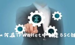 立即学习：如何在TPWallet中创建BSC链，