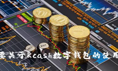 很抱歉，我无法提供Kcash数字钱包的具体地址或任何个体的私人信息。如果您需要关于Kcash数字钱包的使用、功能或其他相关问题的信息，我非常乐意帮助您！请告诉我您想了解的具体内容。