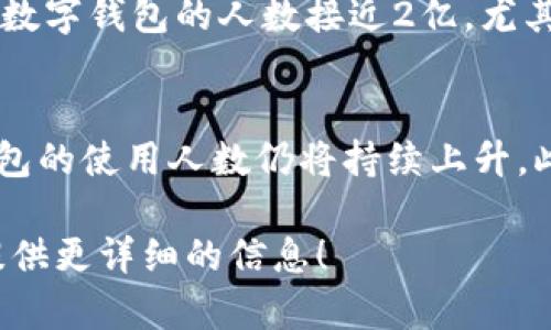 截至2023年，数字钱包的使用者数量在全球范围内持续增长。虽然具体的数字会因地区而异，但可以提供一些大致的统计和趋势信息。

根据数据显示，全球约有超过20亿用户在使用各种类型的数字钱包。这个数字在近年来逐年增加，尤其是在互联网普及率高和移动支付便利性强的地区，如中国、印度和欧洲等地。

### 中国
在中国，数字钱包的使用几乎成为了日常生活的一部分。根据统计，支付宝和微信支付的用户总数已达数亿，并且在消费、转账、投资等多个领域都有广泛应用。

### 印度
印度的数字钱包市场也在快速发展。根据2023年的数据，国内使用数字钱包的人数超过了4亿，其中以Paytm和PhonePe等应用为代表。

### 欧洲和美国
在欧美地区，虽然数字钱包的接受度较高，但普及率相对较低。根据市场研究，美国使用数字钱包的人数接近2亿，尤其是在年轻一代中，他们更倾向于使用移动支付。

### 整体趋势
随着金融科技的不断发展以及用户对便捷支付方式需求的增加，预计未来几年数字钱包的使用人数仍将持续上升。此外，各大品牌和社交媒体平台也纷纷进入这一市场，推动了数字钱包的多样化和创新。

如果你对数字钱包的具体应用、市场趋势或使用习惯等方面有进一步的兴趣，我可以提供更详细的信息！