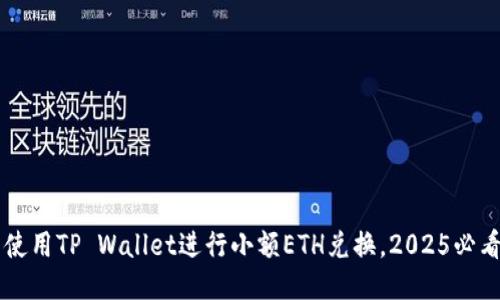 立即使用TP Wallet进行小额ETH兑换，2025必看指南