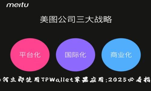 如何立即使用TPWallet苹果应用：2025必看指南