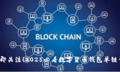  立即关注！2025必看数字货币钱包单链
