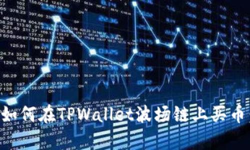 立即学会如何在TPWallet波场链上买币:完美指南