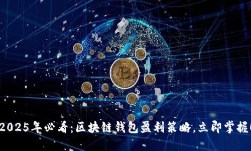 2025年必看:区块链钱包盈利策略,立即掌握!