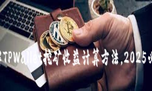 立即了解TPWallet挖矿收益计算方法,2025必看指南!