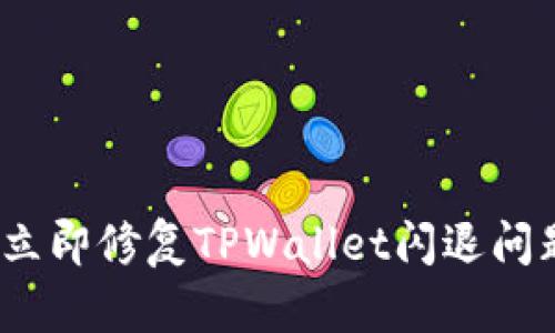 2023必看:如何立即修复TPWallet闪退问题,重返加密世界