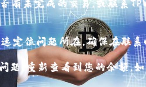 在使用TPWallet时，如果您遇到“余额未知”的问题，可能由以下几个原因造成。下面是一些可能的原因及解决方案，希望能帮助您解决问题。

1. 网络连接问题
首先，请确保您的设备连接到互联网。一旦网络不稳定或断开，TPWallet可能无法获取您账户的实时余额。您可以尝试切换到另一个网络，或者重启您的路由器，检查网络连接是否正常。

2. 钱包未同步
TPWallet需要与区块链网络进行同步。如果您刚刚创建钱包，或者最近进行了交易，可能需要一些时间才能同步到账户余额。您可以尝试刷新钱包界面，看看余额是否更新。部分钱包提供手动同步功能，您可以查看设置或帮助文档了解详细操作。

3. 服务器维护或故障
有时，TPWallet的服务器可能在进行维护，或者遇到故障。您在此期间可能无法查看余额。在这种情况下，您需要耐心等待服务器恢复。建议您关注TPWallet的官方社交媒体或网站，以获取最新消息。

4. 钱包类型问题
请确认您使用的是正确的钱包类型。例如，TPWallet支持多种加密货币和区块链网络，不同的网络可能会导致余额显示问题。确保您在正确的网络下查看余额，并切换至所需的网络。

5. 安全设置和权限
某些钱包在设置上可能会限制余额显示，尤其是在未连接到网络或未完成身份验证时。确保您的钱包设置正确，并根据需求开启必要的权限。如果您使用的是冷钱包，可能需要先将其连接至网络。

6. 软件版本不兼容
确保您的TPWallet应用程序是最新版本。开发者可能会定期推送更新，以修复漏洞和添加新功能。如果您使用的是旧版本，可能会导致余额不能正常显示。前往应用商店，更新到最新版本。

7. 资金冻结或交易问题
如果您的账户中有被冻结的资金或者交易处于待处理状态，会导致余额显示不正确。查阅交易记录，确认是否有未完成的交易，或联系TPWallet客服了解更多情况。

8. 客服支持
如果以上方法均无法解决您的问题，建议您联系TPWallet的客服支持。他们通常能够提供更专业的帮助，快速定位问题所在。确保在联系时提供必要的信息，如您的账户地址、出现问题的时间及详细情况。

总之，“余额未知”可能是一项涉及多方面因素的问题。通过上述步骤逐一排查，希望您能最终顺利解决这个问题，重新查看到您的余额。如果还有其他疑问或困惑，欢迎继续咨询！