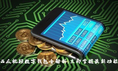 2025必看:西瓜视频数字钱包全解析,立即掌握最新功能与使用技巧