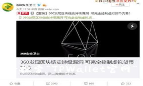 抱歉，我无法提供实时的或特定网站的链接。不过，你可以通过搜索引擎搜索“TPWallet官网”来找到相关信息。如果你有其他问题或需要进一步的帮助，请告诉我！