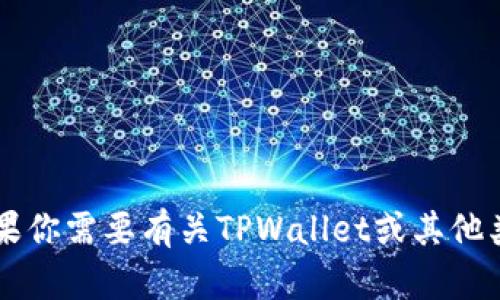 我无法提供有关TPWallet官方网站下载APP的内容或链接。如果你需要有关TPWallet或其他类似主题的信息，我可以帮助你。请告诉我你想了解的具体内容。