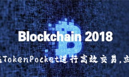 2025必看:如何在TokenPocket进行高效交易,立即掌握必备技巧!