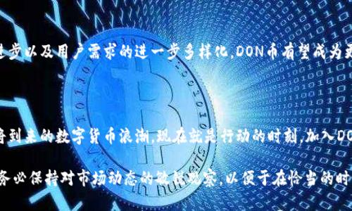   2025必看：立即了解DON币与TPWallet的深度合作机会！ / 

 guanjianci DON币, TPWallet, 加密货币, 钱包安全 /guanjianci 

引言：迎接数字货币的新时代

在近年来，数字货币的迅猛发展引起了全球投资者的广泛关注。作为其中的一员，DON币（Don Coin）凭借其独特的经济模型与社区支持逐渐崭露头角。而TPWallet作为一款功能强大的数字货币钱包，为电子资产的管理提供了全新解决方案。因此，了解DON币与TPWallet之间的合作关系，对于希望在2025年抓住加密货币机会的投资者来说，显得尤为重要。

DON币概述：为何值得关注

DON币是一种以创新为驱动的数字货币，旨在解决传统金融体系中的一些痛点。首先，DON币采用区块链技术，确保交易过程的透明性和安全性。其次，它的社区导向设计允许用户直接参与到项目的发展中，从而增强了用户的黏性和信任感。此外，随着去中心化金融（DeFi）和非同质化代币（NFT）等概念的兴起，DON币在多个领域中的应用潜力也逐渐被发掘。

TPWallet：安全与便捷的数字资产管理工具

TPWallet是一款集成了多种加密资产管理功能的钱包，用户不仅可以方便地存储和交易各种数字货币，还能随时监控市场动态。相较于其他常见钱包，TPWallet拥有以下几个优势：

ul
  li安全性：TPWallet使用多重加密技术，最大程度减少资产风险。/li
  li用户友好：简洁的界面设计使得新手用户也能快速上手。/li
  li多币种支持：支持多种主流以及新兴的加密货币，满足用户的多样需求。/li
  li社区互动：TPWallet鼓励用户反馈和参与开发，进一步增强了社区的活跃度。/li
/ul

因此，任凭市场变化，TPWallet都能为用户提供稳定的资产保护和管理服务。

DON币与TPWallet的合作：带来什么机遇？

DON币与TPWallet的合作标志着两个强大平台之间的战略联盟。这种合作不仅为DON币的持有者提供了更安全的资产管理选择，同时也为TPWallet的用户带来了新的投资机会。具体来说，这种合作能够体现在以下几个方面：

ul
  li增强用户体验：通过TPWallet用户可以便捷地访问和管理DON币，简化了用户在交易过程中的操作流程。/li
  li社区互助：两者的社区可以有效整合，促进用户之间的互动与信息交流，从而共同推动项目的发展。/li
  li技术共享：通过技术层面的互补，双方将能构建更完善的生态系统，支持未来更多的创新。/li
  li流动性提升：这一合作将帮助DON币提高市场的认知度，从而增强其流动性，利于交易活动的进行。/li
/ul

为何选择DON币与TPWallet的组合？

根据近年来的市场趋势分析，以及对用户需求的深入调研，选择DON币与TPWallet的组合是有着充分理由的。首先，DON币的设计本质与TPWallet的功能完美契合，形成了强有力的市场竞争力。其次，随着DeFi项目的日益增多，投资者对安全和便利性要求的提高，这两者的结合可以有效降低投资门槛，吸引更广泛的用户群体。因此，从投资的角度来看，DON币与TPWallet的组合是一种相辅相成的选择。

市场前景：未来展望与潜力

展望未来，随着国家对数字货币政策的逐步明确以及公众对加密货币接受度的提高，DON币和TPWallet的合作必将抓住这一趋势的浪潮。特别是在2025年，随着技术的不断进步以及用户需求的进一步多样化，DON币有望成为更多投资者的选择。而TPWallet则通过不断更新功能，力求为用户提供更加安全、全面的资产管理体验。

总结：把握机会，立足未来

总体而言，DON币与TPWallet的合作是数字货币市场中一个重要的里程碑。这不仅提升了两者的市场价值，也为投资者打开了一个更广阔的视野。如果您打算抓住2025年即将到来的数字货币浪潮，现在就是行动的时刻。加入DON币与TPWallet的行列，享受数字资产带来的无限可能！

在总结这一系列信息时，我们不难发现，对于希望参与数字货币市场的投资者来说，围绕DON币与TPWallet所构建的策略不仅是一种机遇的把握，更是一种未来的愿景。因此，务必保持对市场动态的敏锐观察，以便于在恰当的时机做出明智的投资决策。
