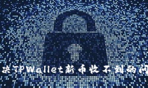 2025必看:解决TPWallet新币收不到的问题,立即行动!