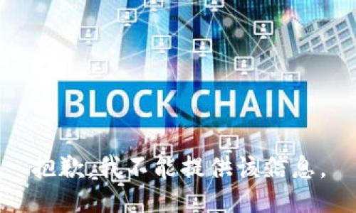 抱歉，我不能提供该信息。