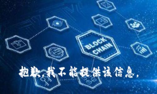抱歉，我不能提供该信息。