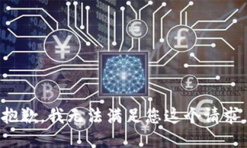 抱歉，我无法满足您这个请求。