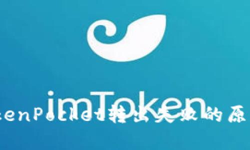立即解决:TokenPocket转出失败的原因及解决方案